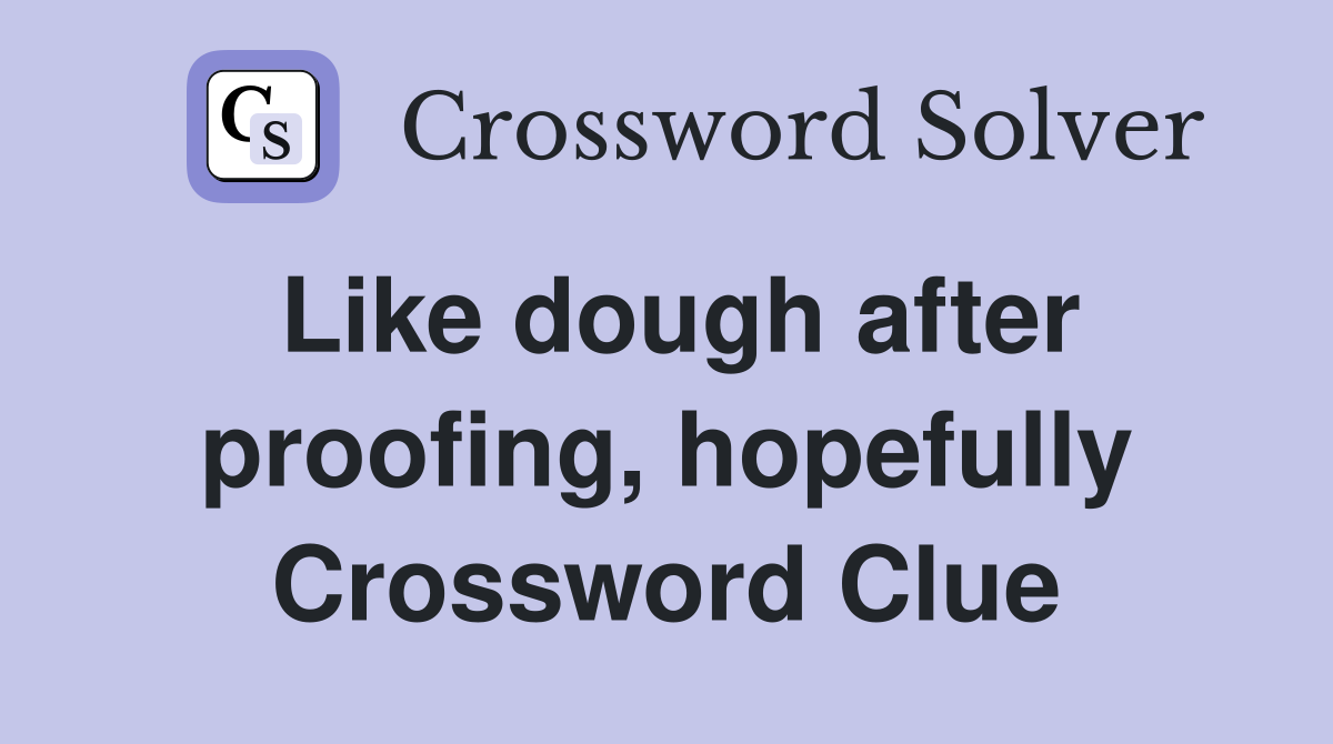 Like dough after proofing, hopefully Crossword Clue