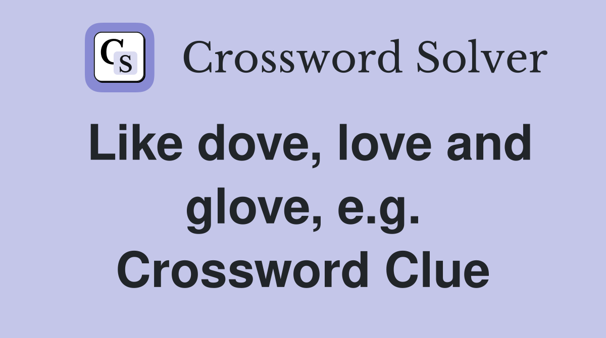 Like dove, love and glove, e.g. Crossword Clue