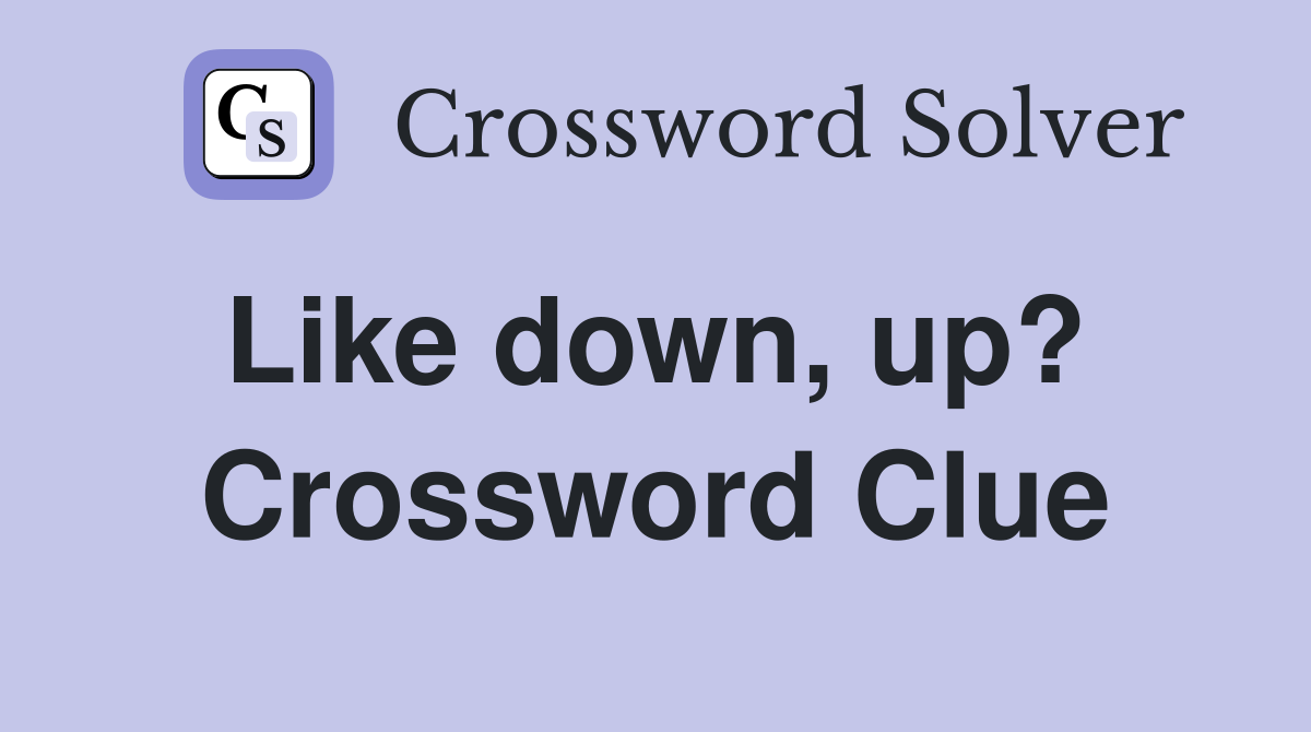 Like down, up?  Crossword Clue