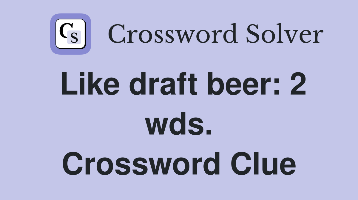 Like draft beer: 2 wds. Crossword Clue