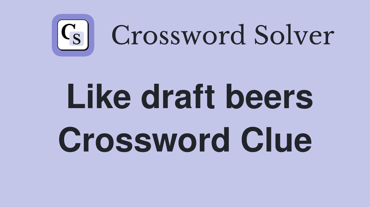 Like draft beers Crossword Clue