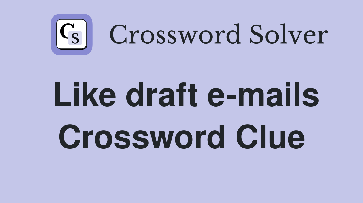 Like draft e-mails Crossword Clue