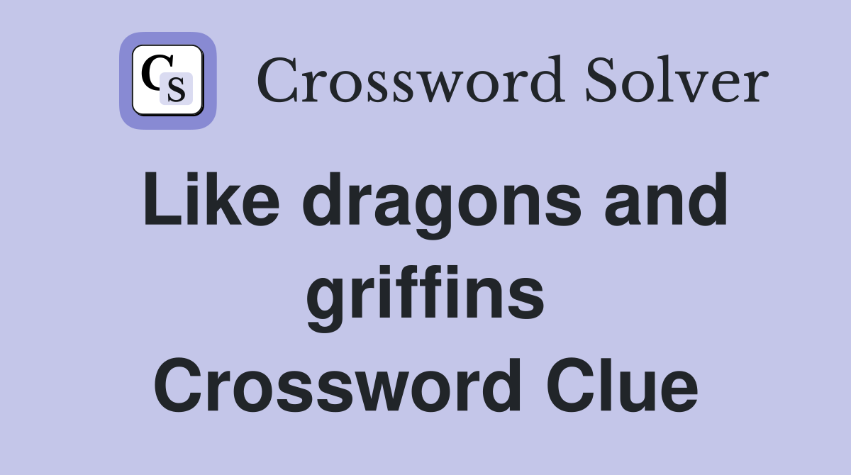 Like dragons and griffins Crossword Clue