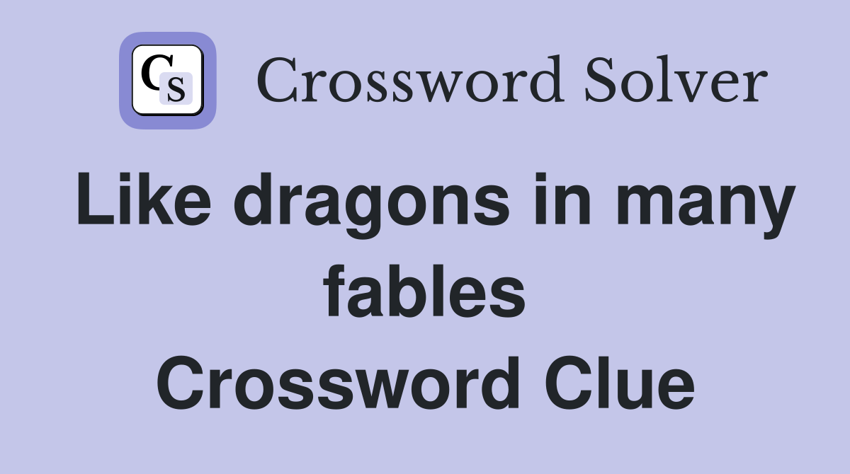 Like dragons in many fables Crossword Clue