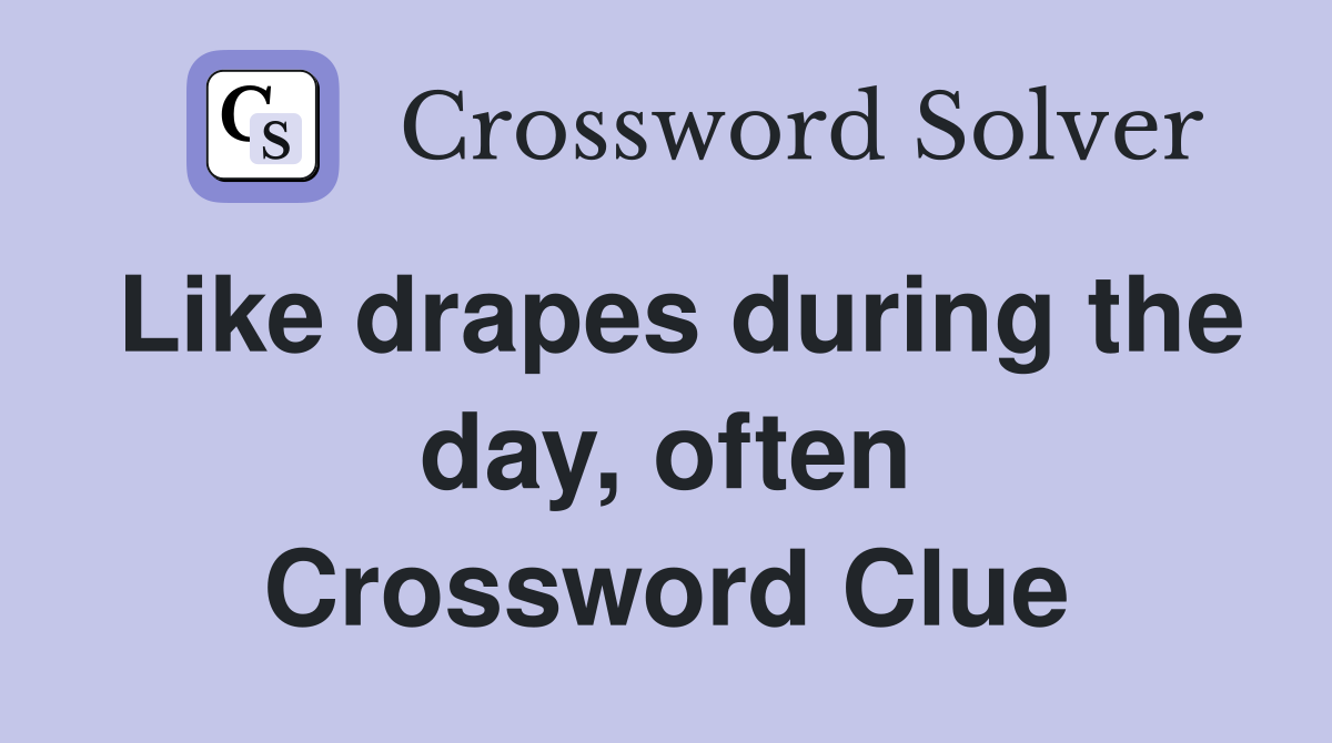 Like drapes during the day, often Crossword Clue