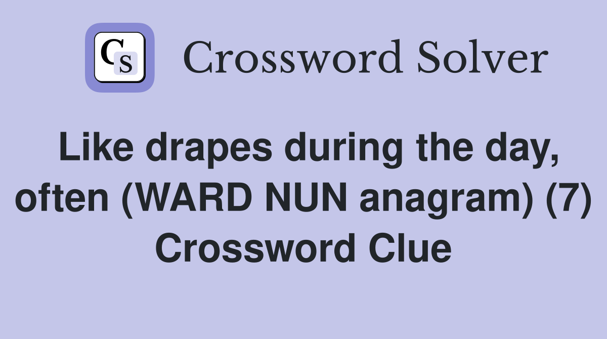 Like drapes during the day, often (WARD NUN anagram) (7) Crossword Clue