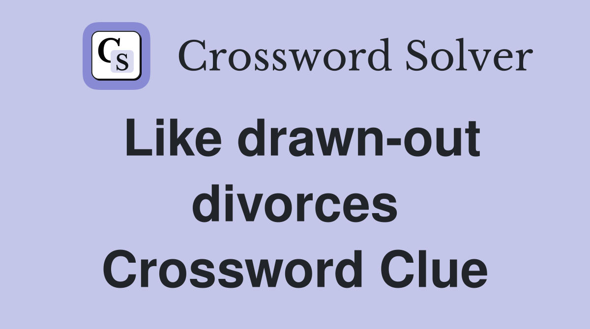 Like drawn-out divorces Crossword Clue