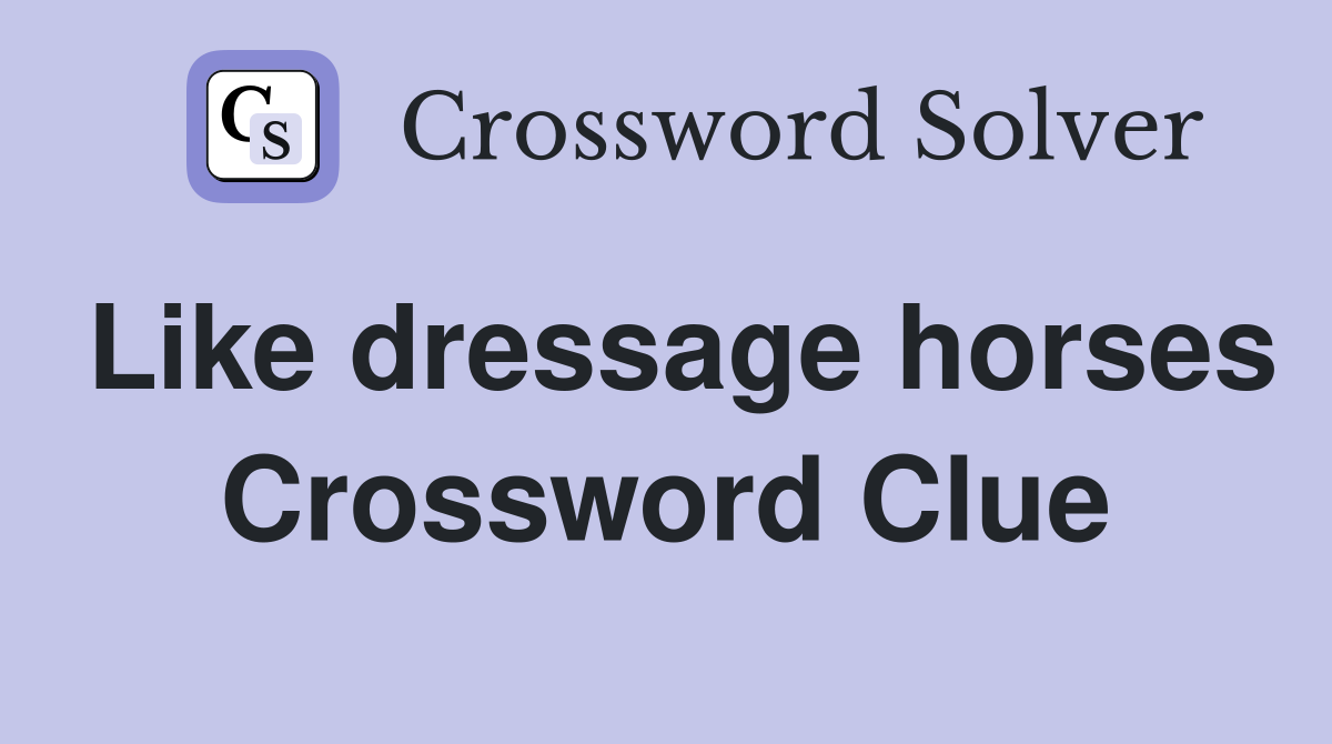 Like dressage horses Crossword Clue