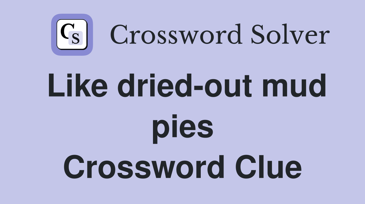 Like dried-out mud pies Crossword Clue