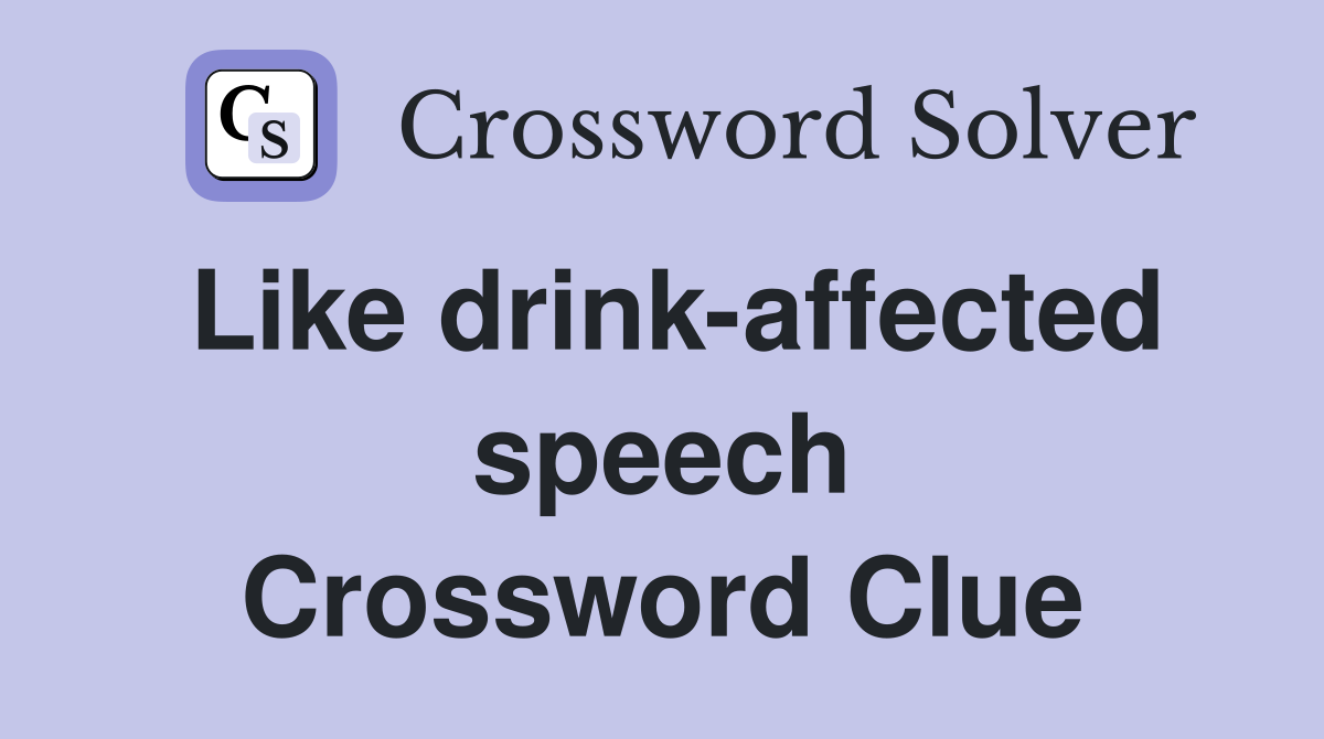 Like drink-affected speech Crossword Clue