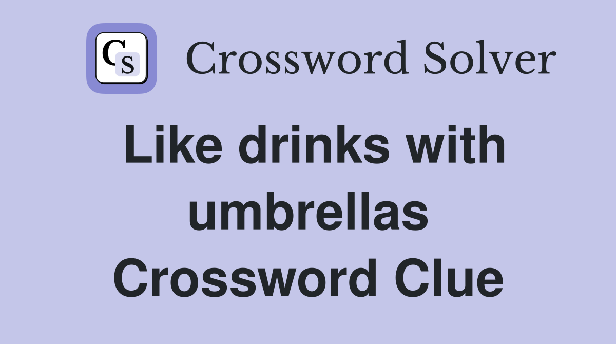 Like drinks with umbrellas Crossword Clue
