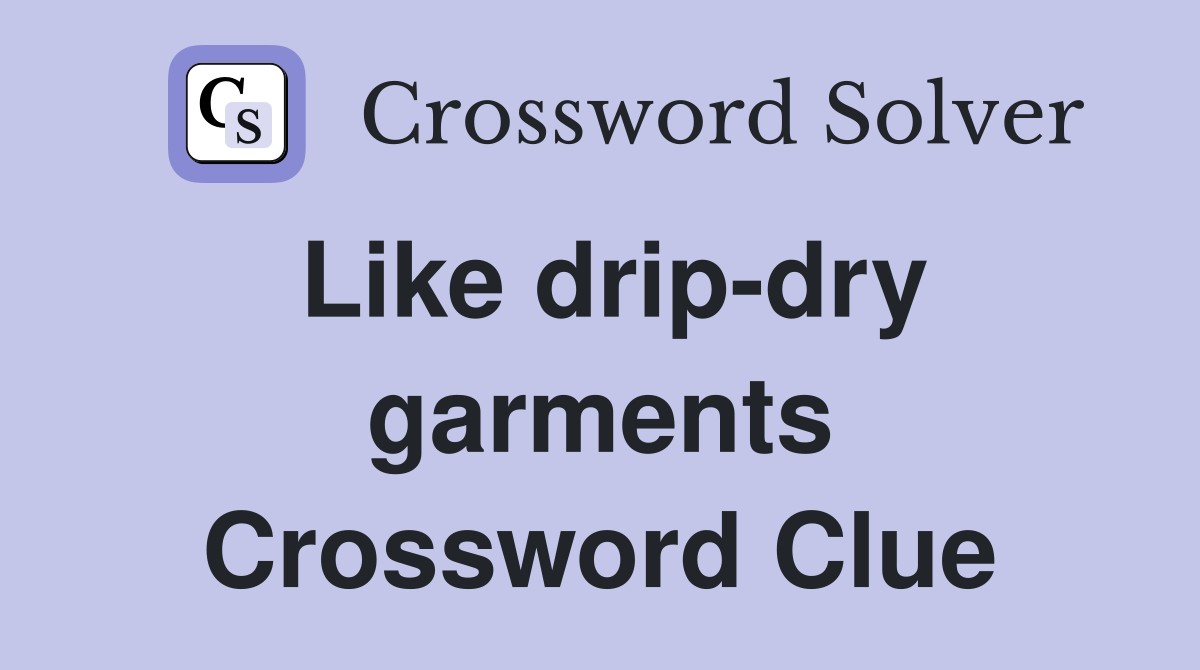 Like drip-dry garments Crossword Clue