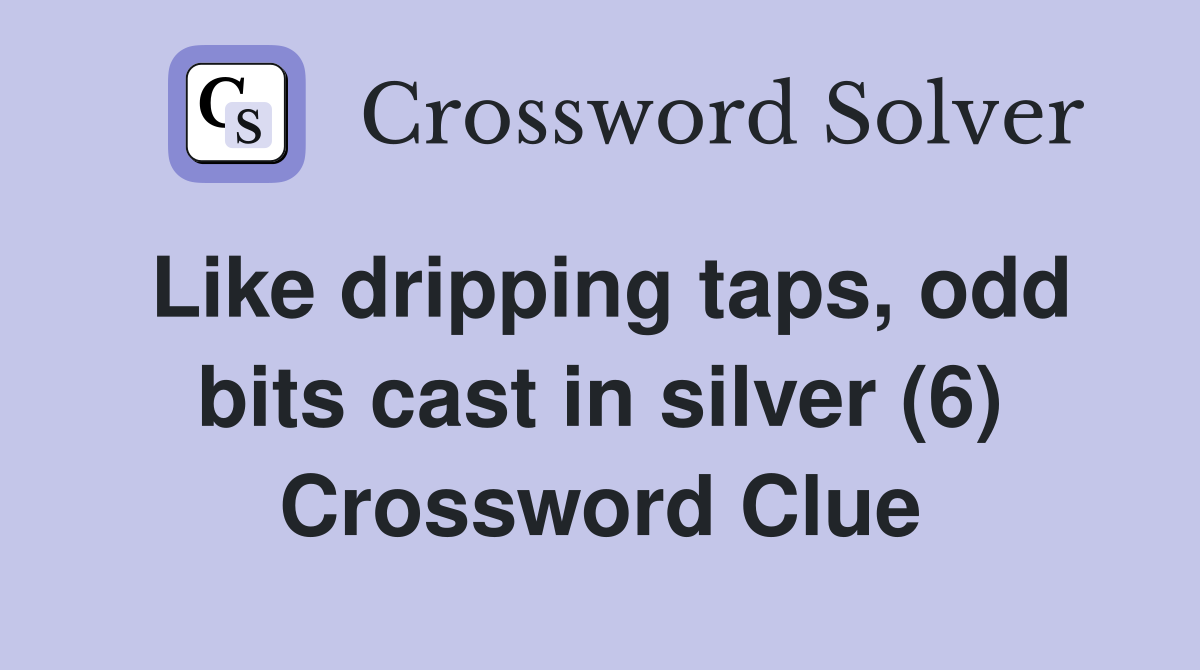 Like dripping taps, odd bits cast in silver (6) Crossword Clue