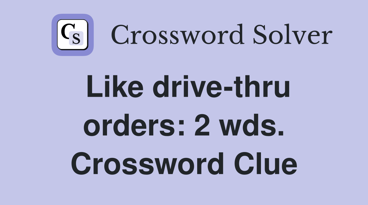 Like drive-thru orders: 2 wds. Crossword Clue