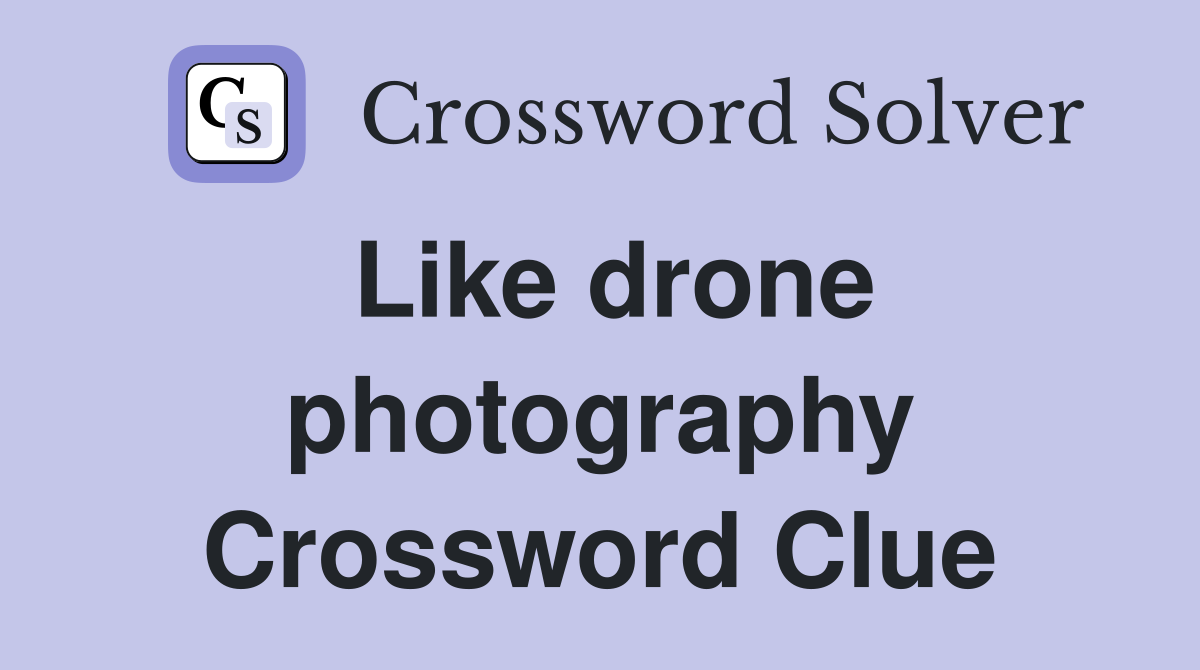 Like drone photography Crossword Clue