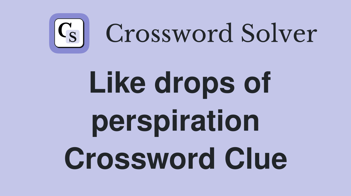 Like drops of perspiration Crossword Clue
