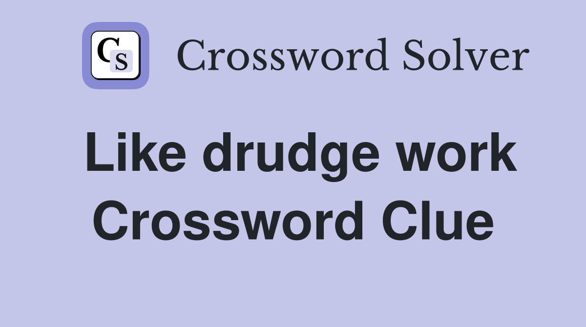 Like drudge work Crossword Clue
