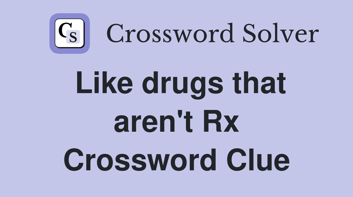 Like drugs that aren't Rx Crossword Clue