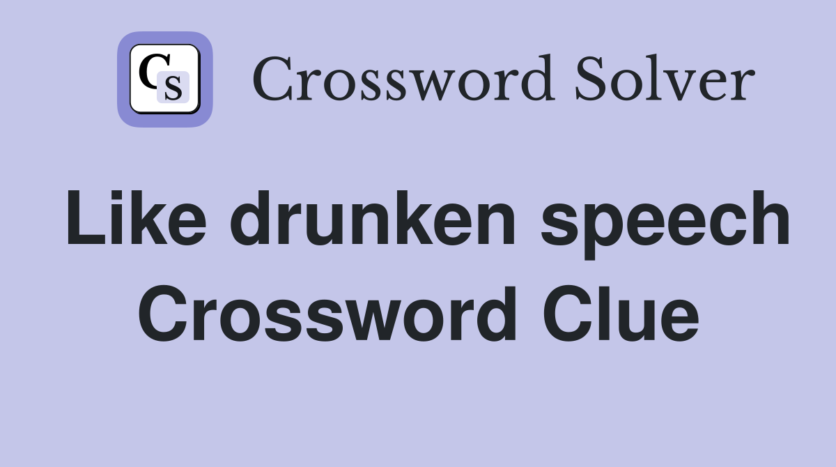 Like drunken speech Crossword Clue