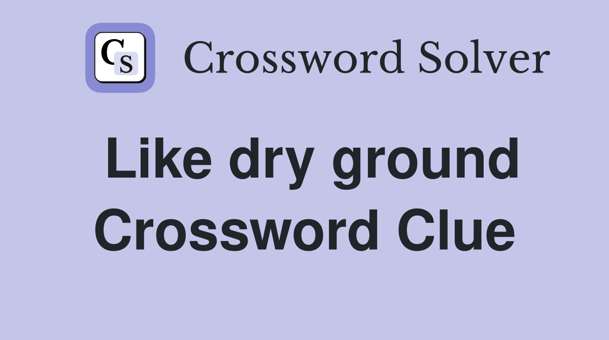 Like dry ground Crossword Clue