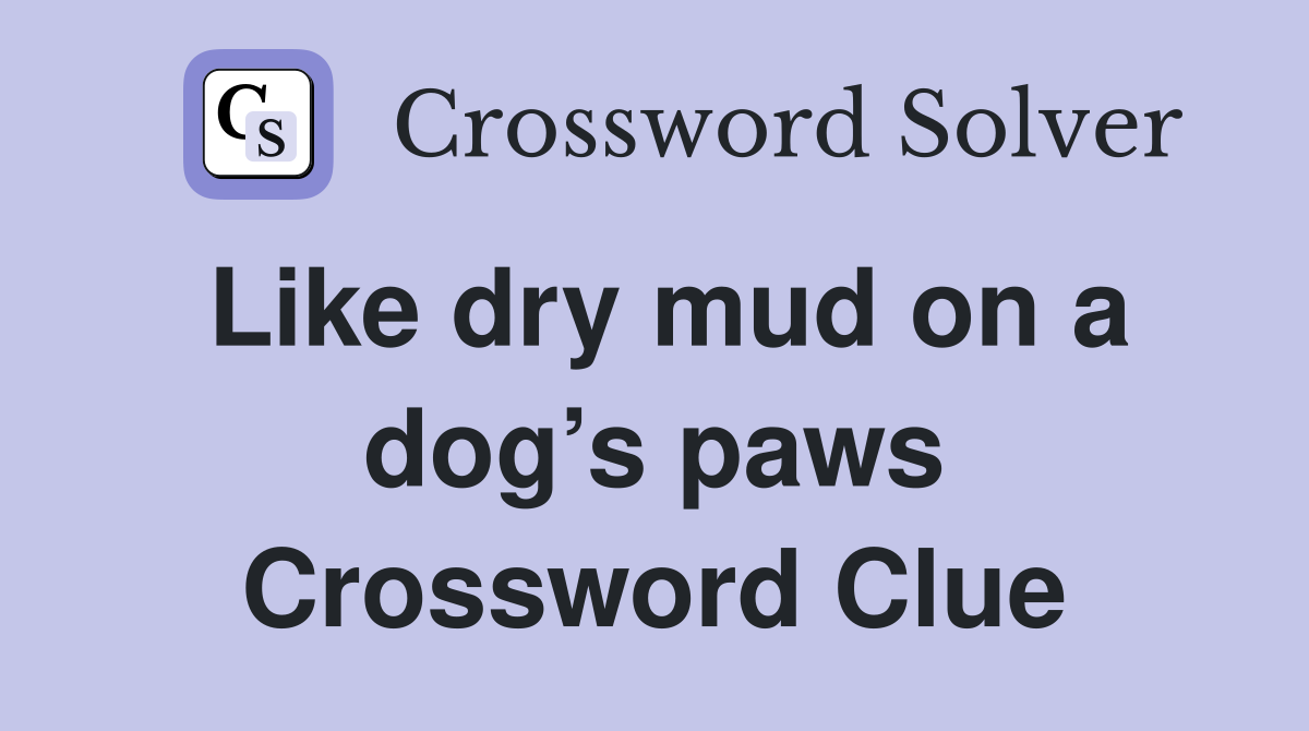 Like dry mud on a dog’s paws Crossword Clue