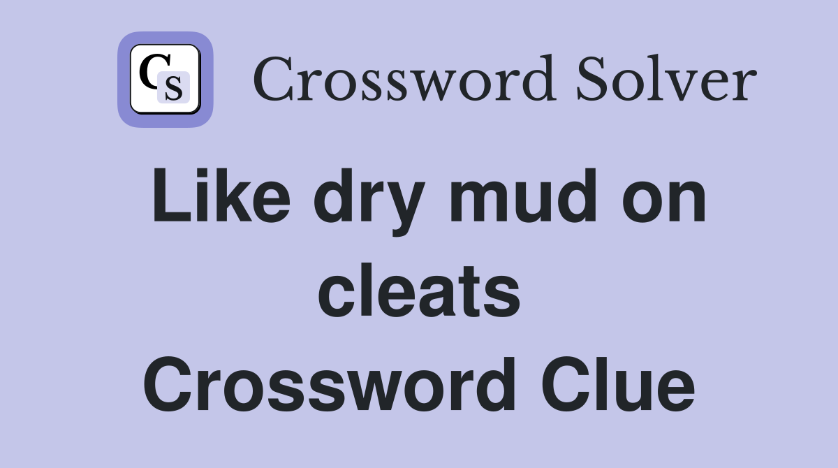 Like dry mud on cleats Crossword Clue