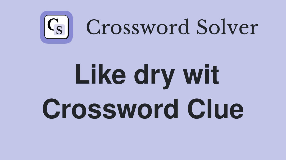 Like dry wit Crossword Clue