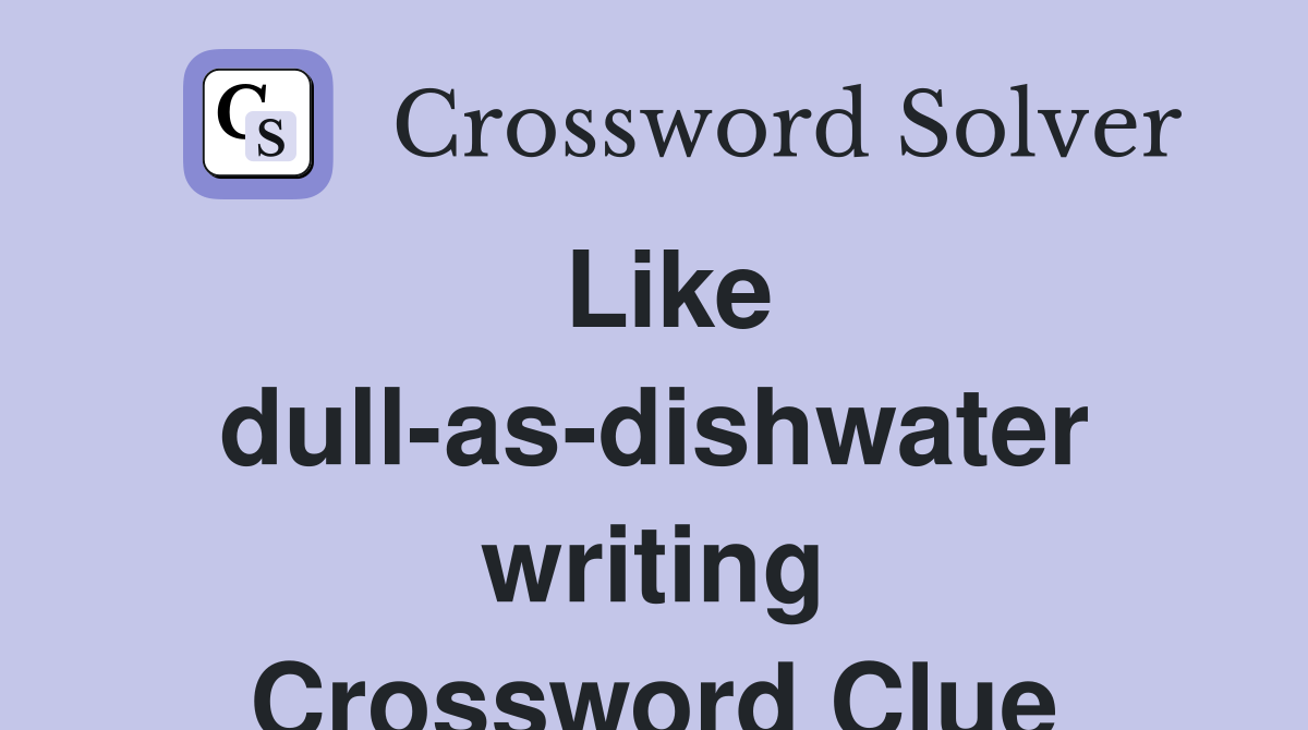 Like dull-as-dishwater writing Crossword Clue