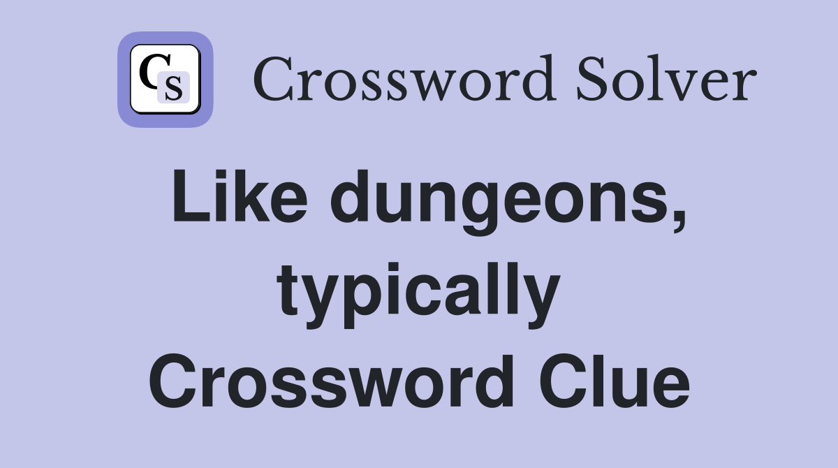 Like dungeons, typically Crossword Clue