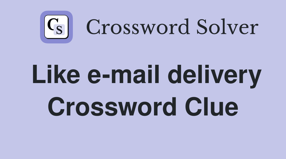 Like e-mail delivery Crossword Clue