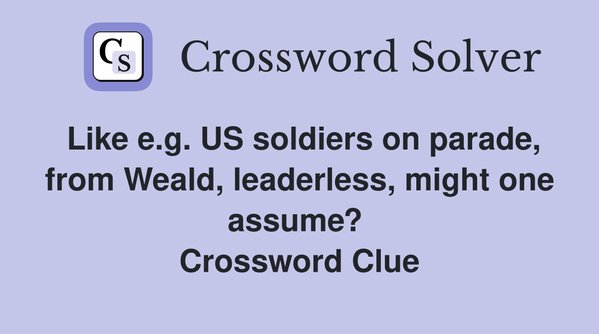Like e.g. US soldiers on parade, from Weald, leaderless, might one assume?  Crossword Clue