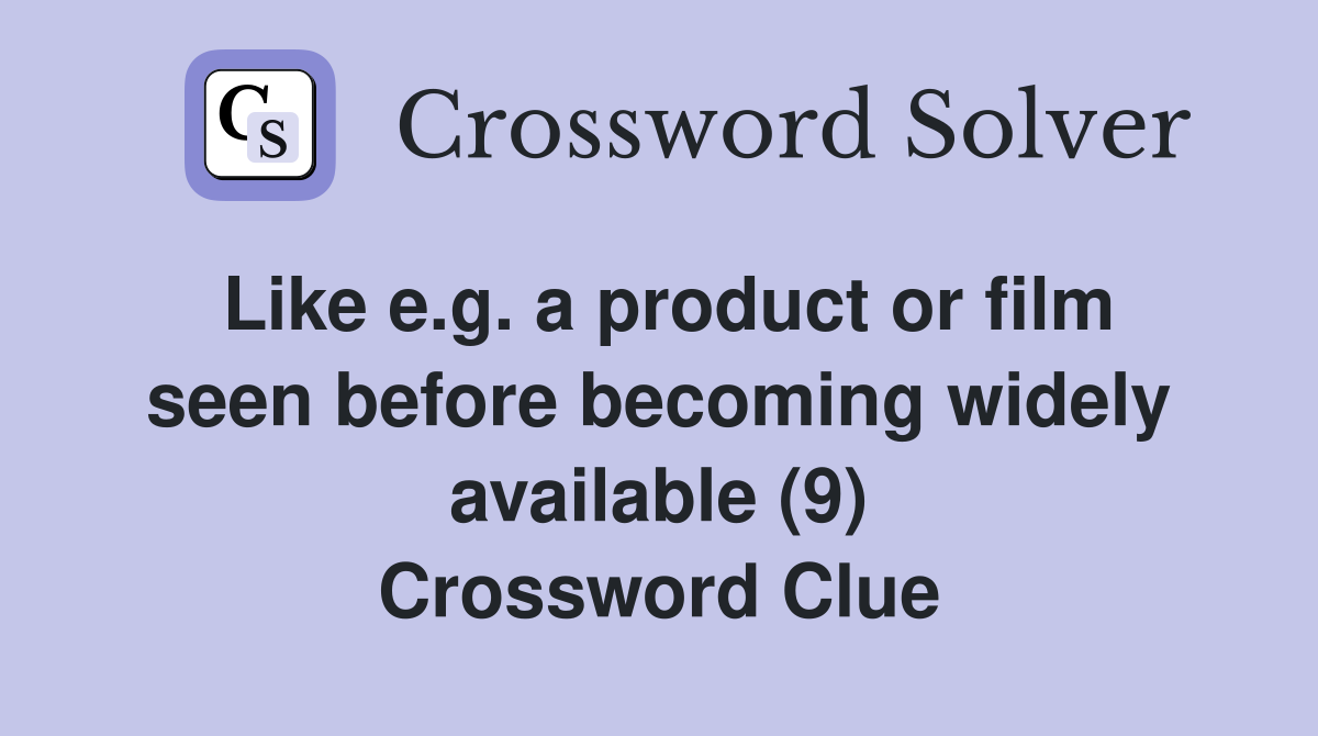 Like e.g. a product or film seen before becoming widely available (9) Crossword Clue