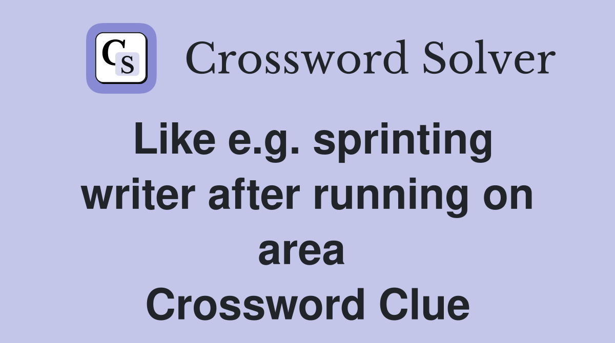 Like e.g. sprinting writer after running on area  Crossword Clue