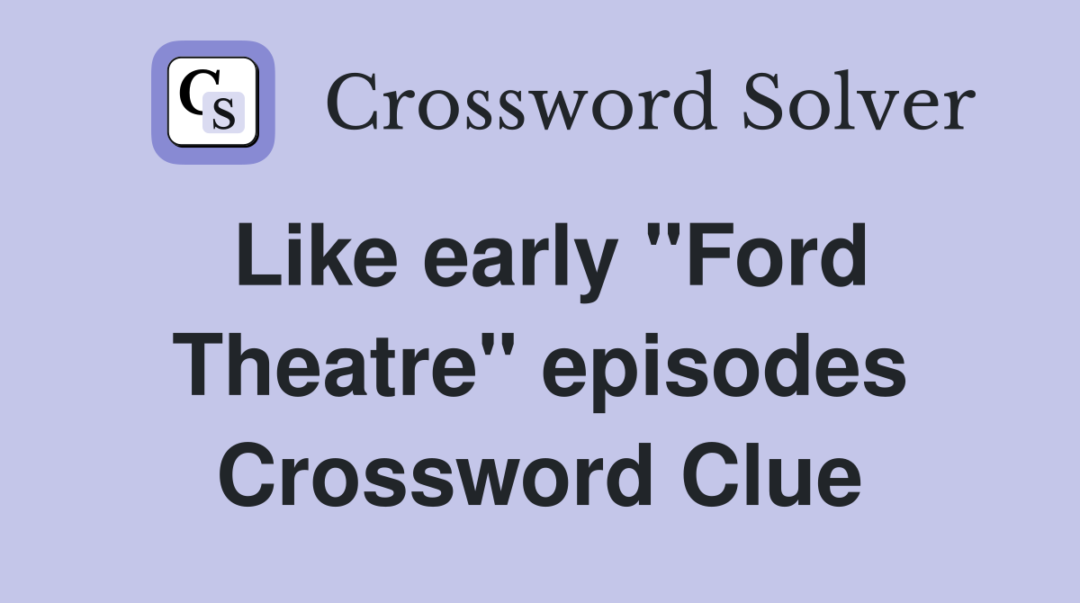 Like early "Ford Theatre" episodes Crossword Clue