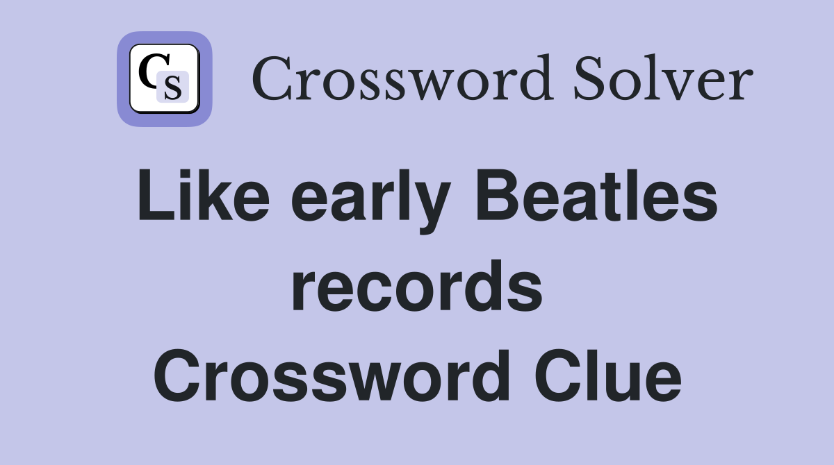 Like early Beatles records Crossword Clue