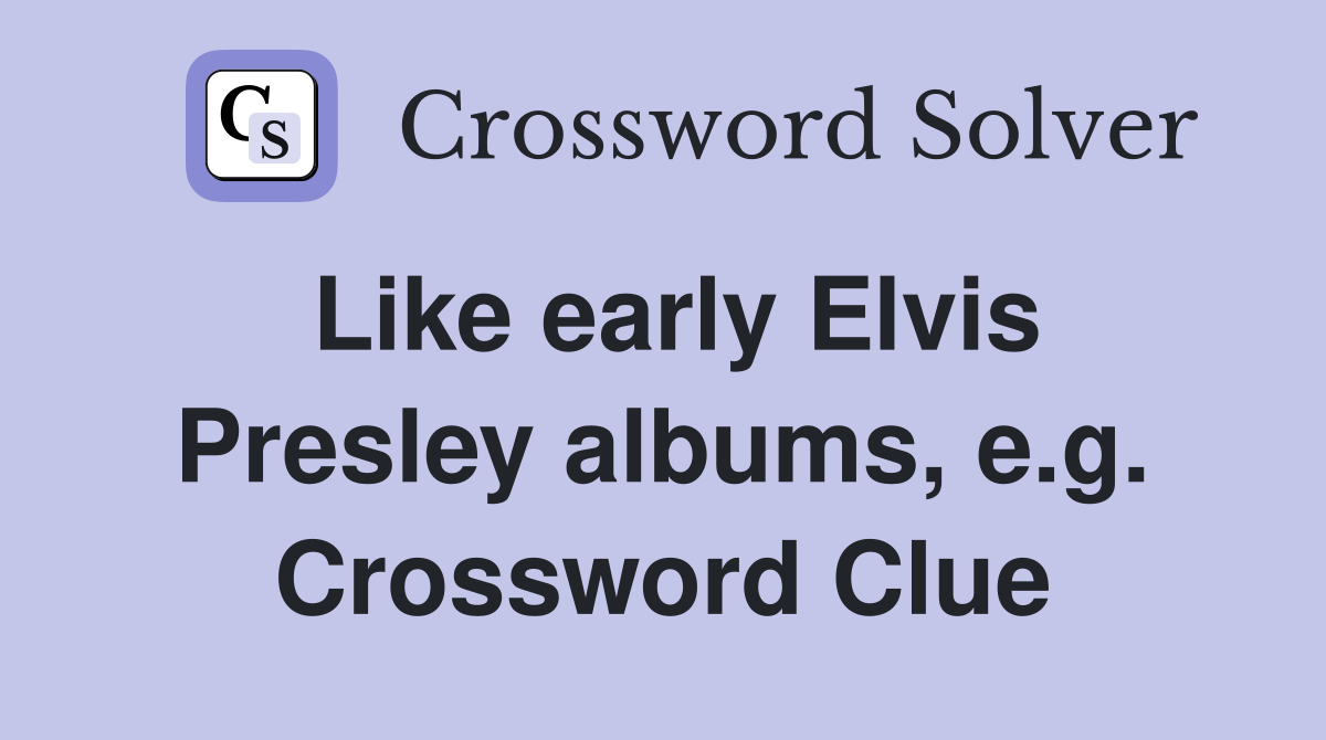 Like early Elvis Presley albums, e.g. Crossword Clue
