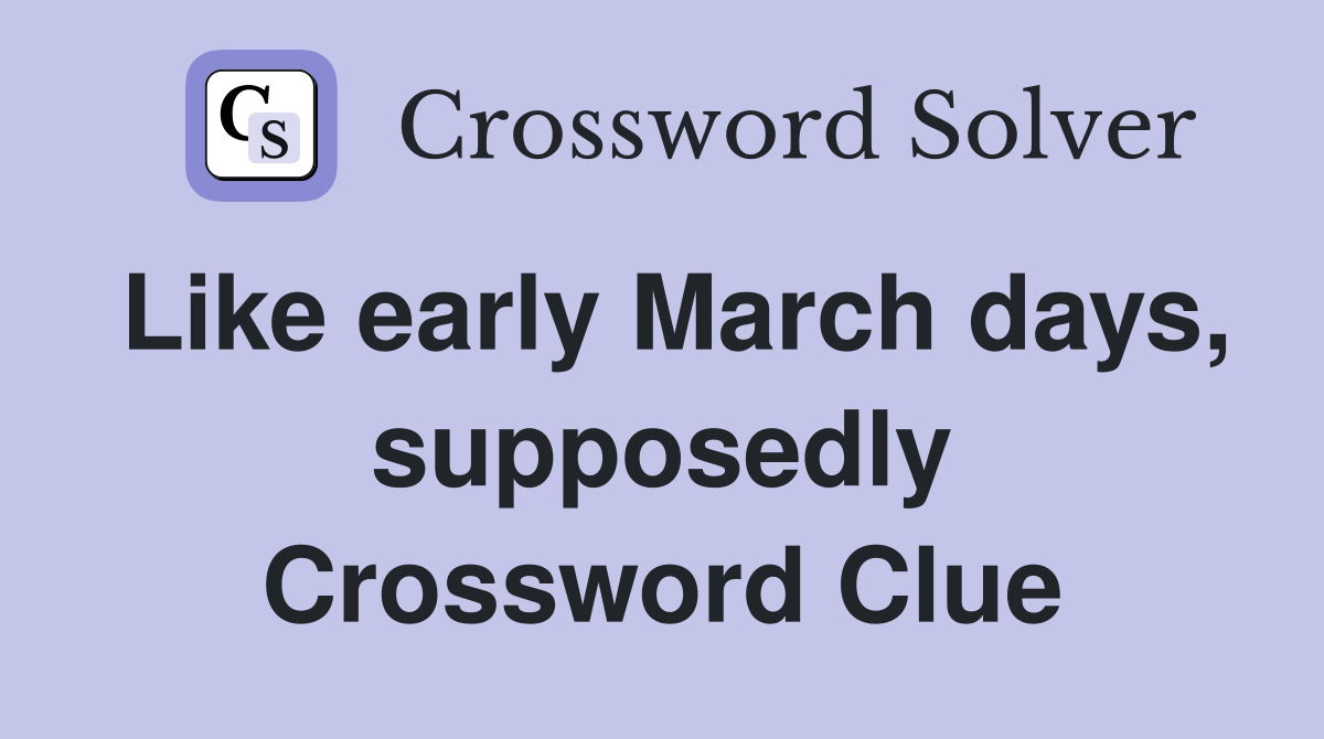 Like early March days, supposedly Crossword Clue