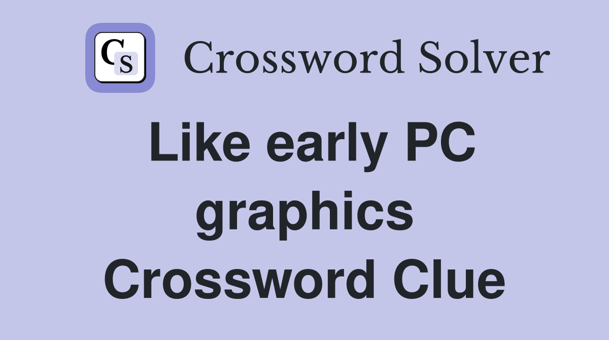Like early PC graphics Crossword Clue