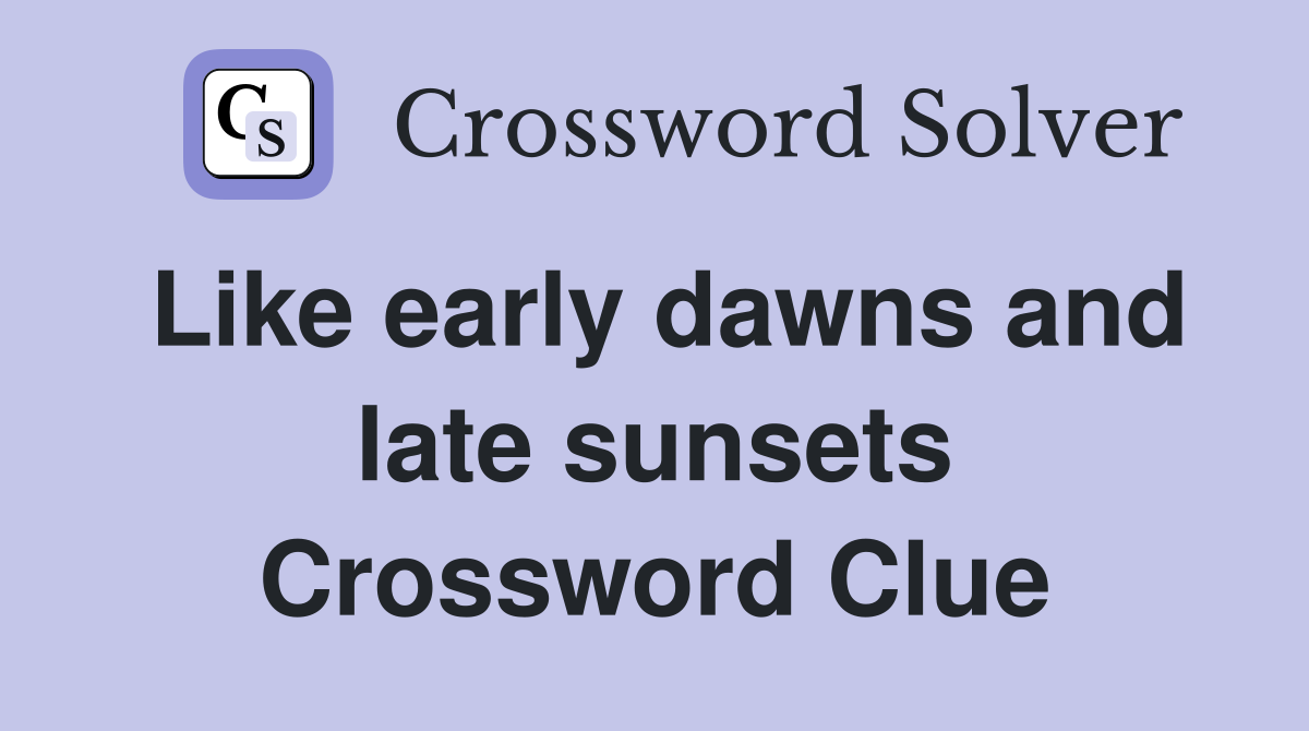 Like early dawns and late sunsets Crossword Clue