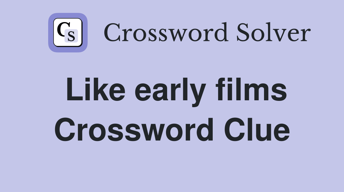 Like early films Crossword Clue