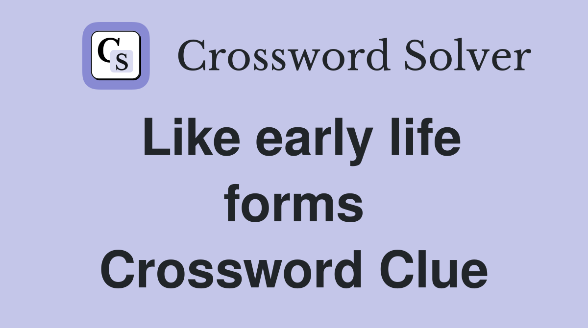 Like early life forms Crossword Clue
