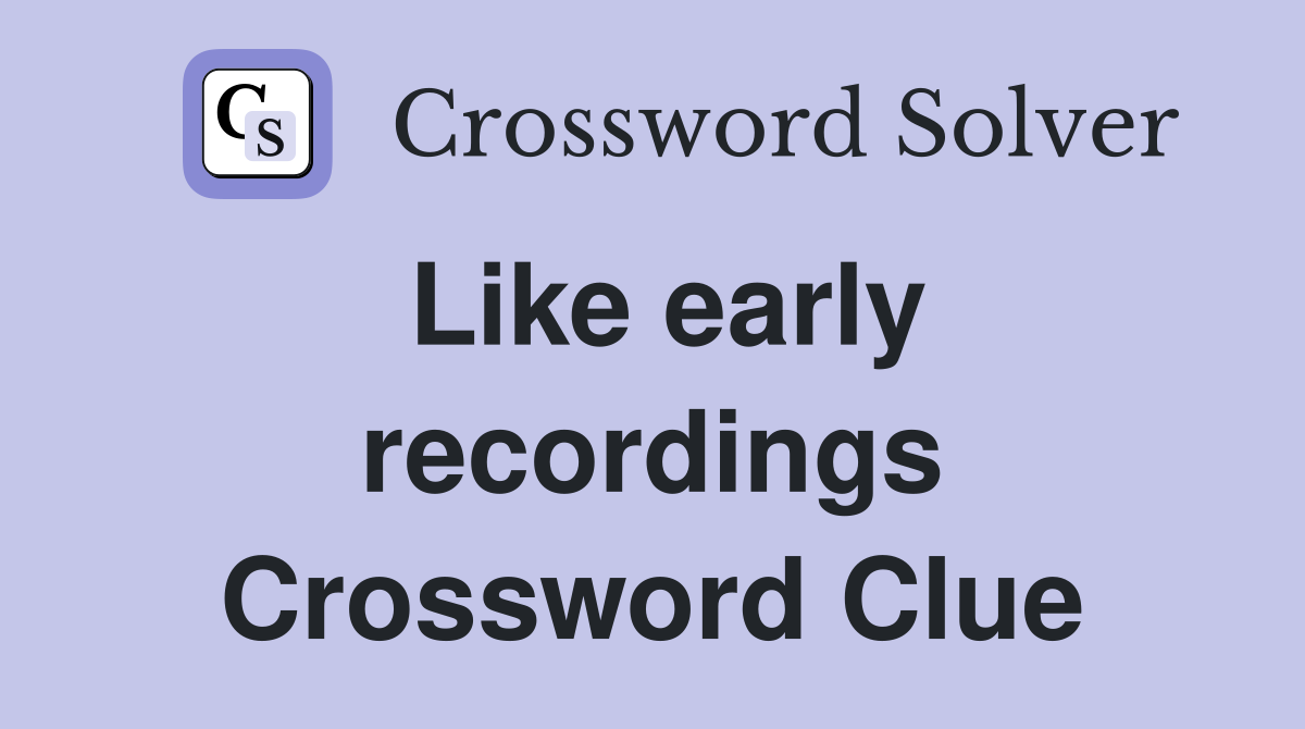 Like early recordings Crossword Clue