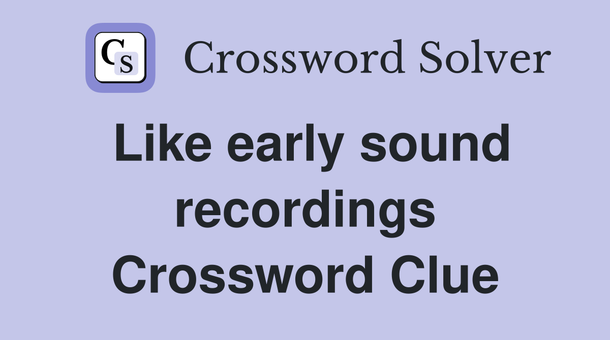 Like early sound recordings Crossword Clue