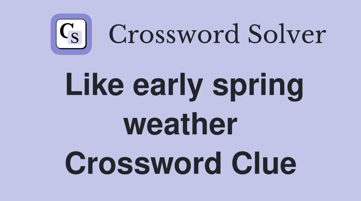 Like early spring weather Crossword Clue