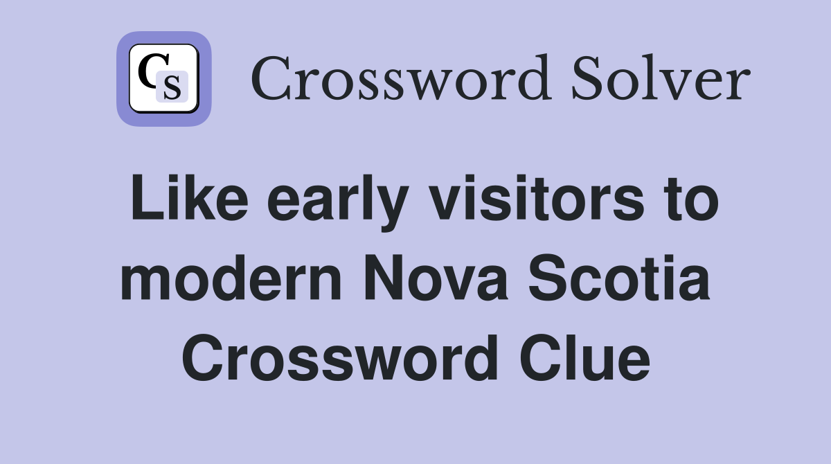 Like early visitors to modern Nova Scotia Crossword Clue