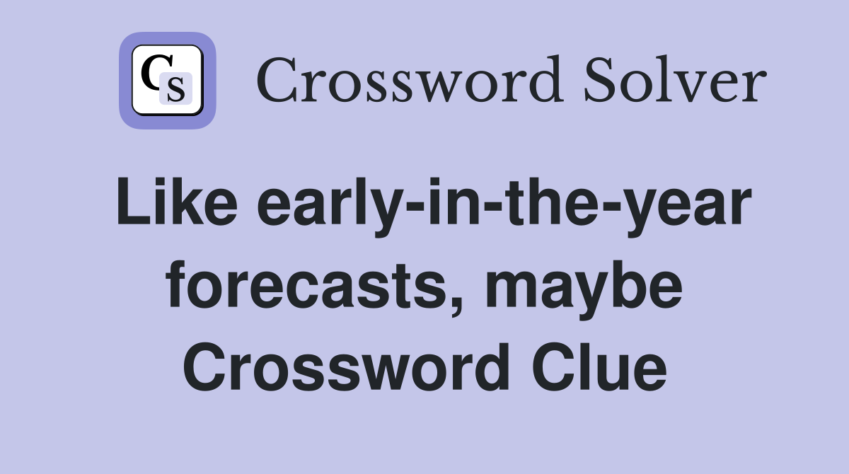 Like early-in-the-year forecasts, maybe Crossword Clue