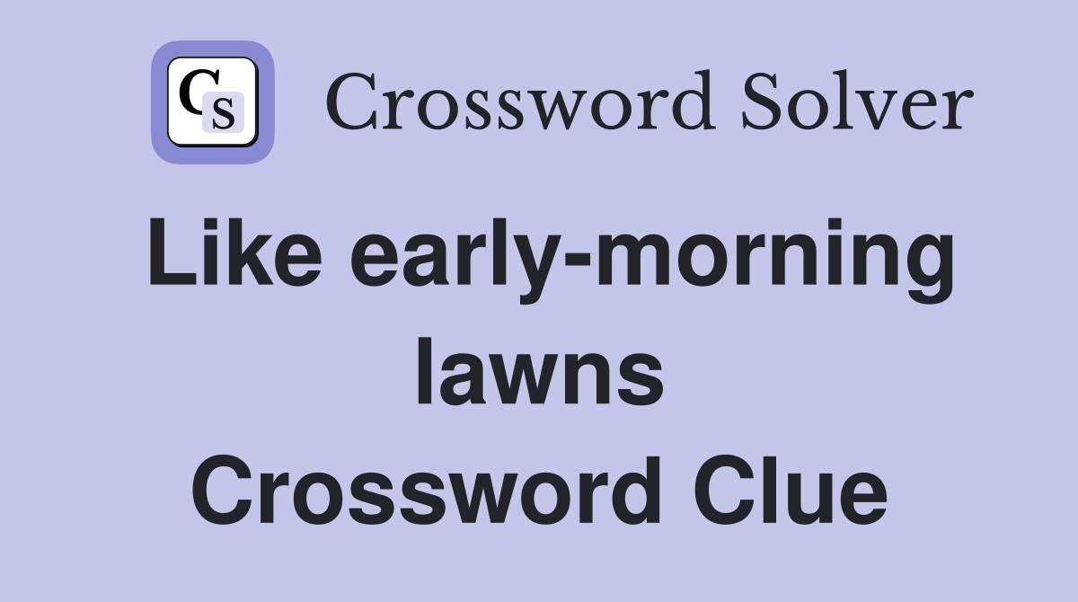 Like early-morning lawns Crossword Clue