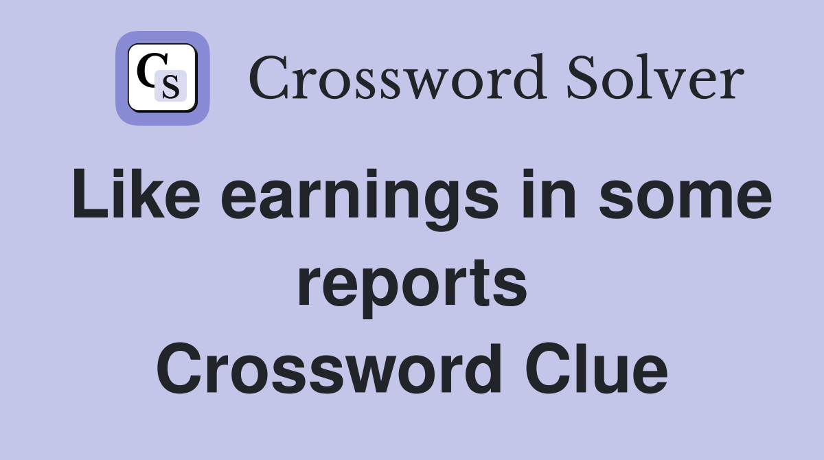 Like earnings in some reports Crossword Clue
