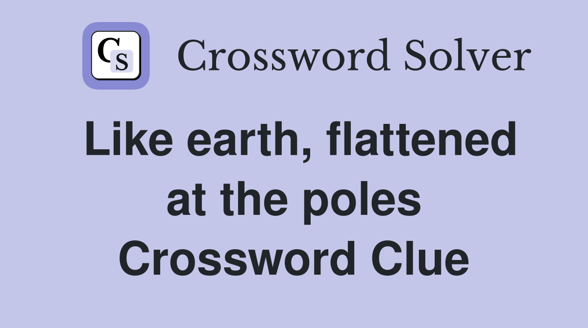 Like earth, flattened at the poles Crossword Clue