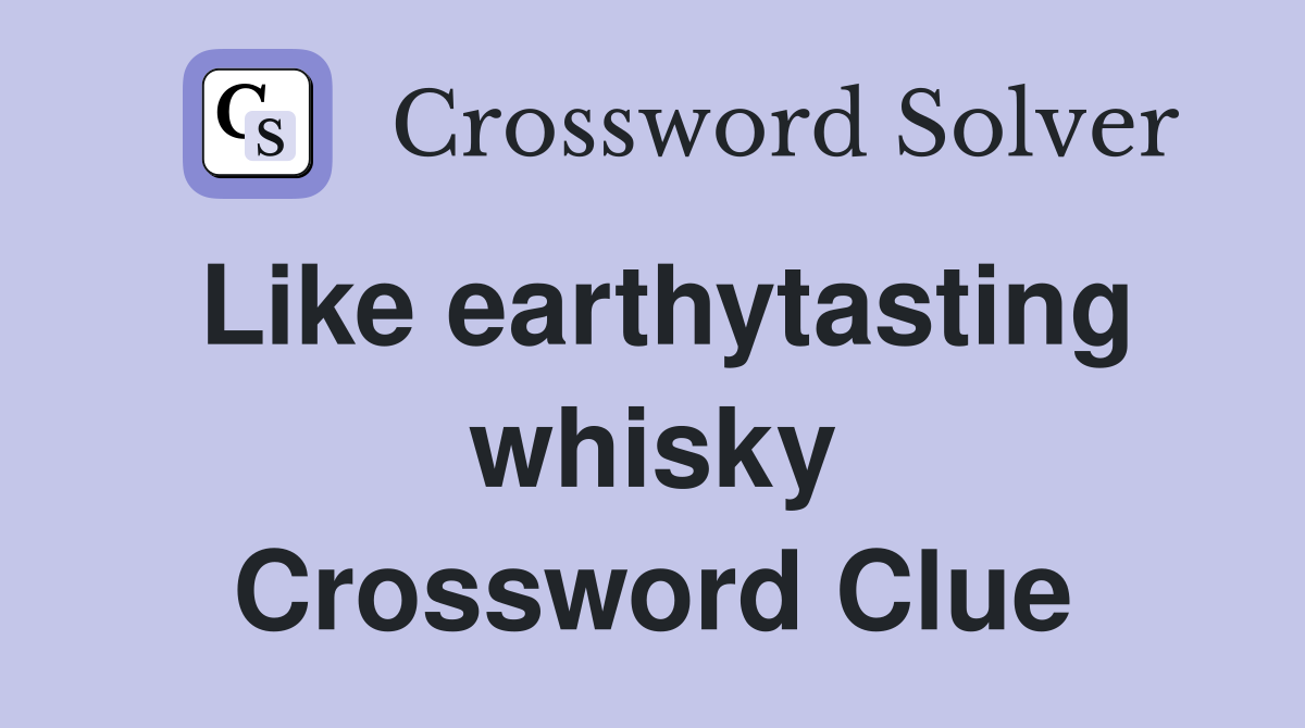 Like earthytasting whisky Crossword Clue